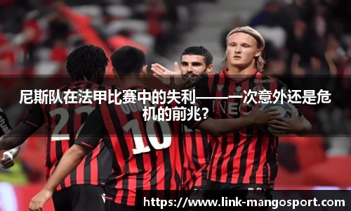 尼斯队在法甲比赛中的失利——一次意外还是危机的前兆？