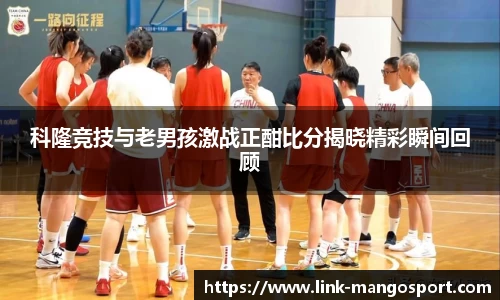 科隆竞技与老男孩激战正酣比分揭晓精彩瞬间回顾