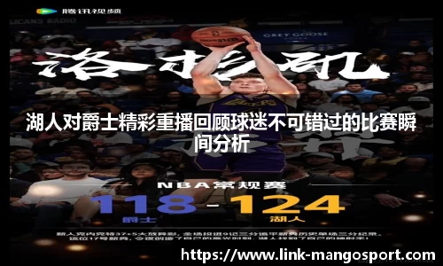 湖人对爵士精彩重播回顾球迷不可错过的比赛瞬间分析
