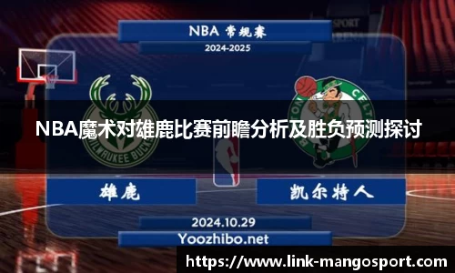 NBA魔术对雄鹿比赛前瞻分析及胜负预测探讨