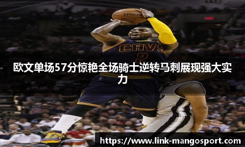 欧文单场57分惊艳全场骑士逆转马刺展现强大实力