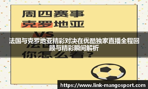 法国与克罗地亚精彩对决在优酷独家直播全程回顾与精彩瞬间解析