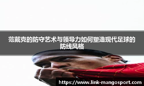 范戴克的防守艺术与领导力如何塑造现代足球的防线风格