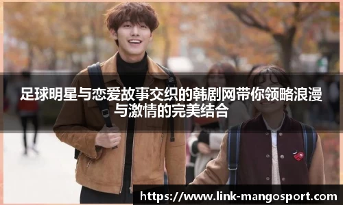 足球明星与恋爱故事交织的韩剧网带你领略浪漫与激情的完美结合