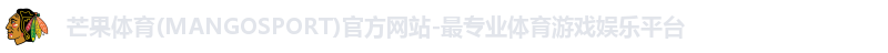 芒果体育(MANGOSPORT)官方网站-最专业体育游戏娱乐平台